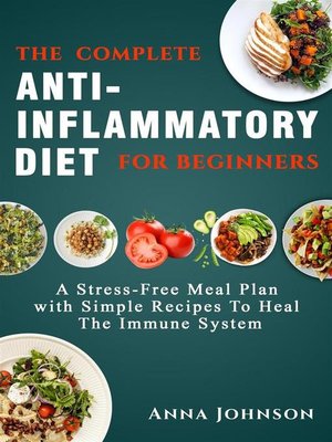 cover image of The Complete Anti-Inflammatory Diet for Beginners--A Stress &#8211;Free Meal Plan with Simple Recipes to Heal the Immune System